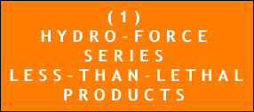 (1) HYDRO-FORCE SERIES LESS-THAN-LETHAL PRODUCTS